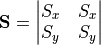 \mathbf{S} = \begin{vmatrix} S_{x} \quad S_{x}\\ S_{y} \quad S_{y} \end{vmatrix}